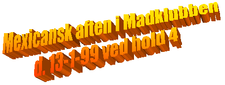 Mexicansk aften i Madklubben
d. 13-1-99 ved hold 4